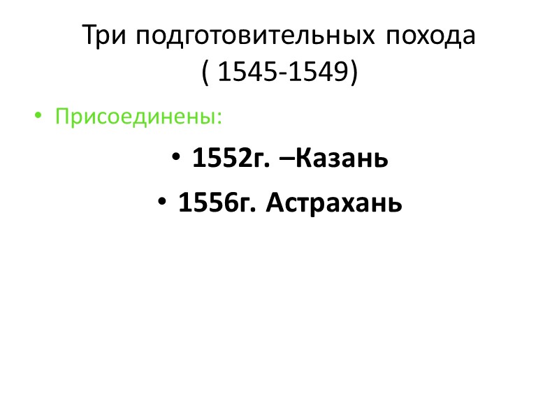 Три подготовительных похода ( 1545-1549) Присоединены: 1552г. –Казань 1556г. Астрахань